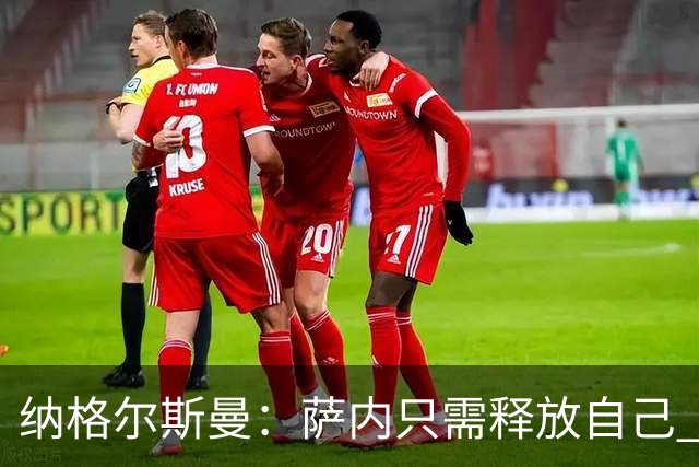 纳格尔斯曼：萨内只需释放自己 世界杯首战诺伊尔会上场